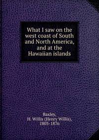 What I saw on the west coast of South and North America, and at the Hawaiian islands