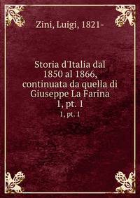 Storia d`Italia dal 1850 al 1866, continuata da quella di Giuseppe La Farina. 1, pt. 1