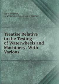 Treatise Relative to the Testing of Waterwheels and Machinery: With Various .