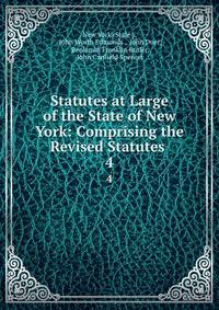 Statutes at Large of the State of New York: Comprising the Revised Statutes .. 4