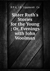 Sister Ruth's Stories for the Young ; Or, Evenings with John Woolman