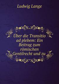 Uber die Transitio ad plebem: Ein Beitrag zum romischen Gentilrecht und zu .