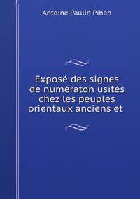 Expose des signes de numeraton usites chez les peuples orientaux anciens et .