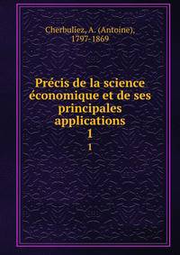 Precis de la science economique et de ses principales applications. 1