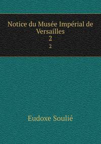 Notice du Muse Imprial de Versailles. 2
