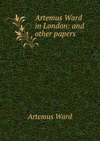 Artemus Ward in London: and other papers