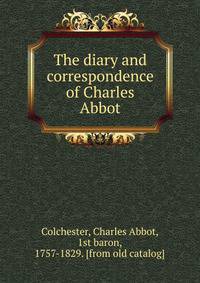 The diary and correspondence of Charles Abbot
