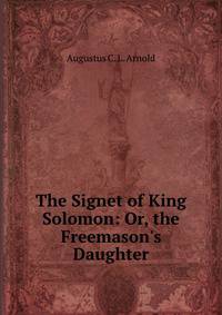 The Signet of King Solomon: Or, the Freemason's Daughter