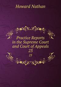 Practice Reports in the Supreme Court and Court of Appeals. 23