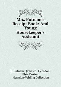 Mrs. Putnam's Receipt Book: And Young Housekeeper's Assistant