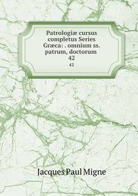 Patrologi cursus completus Series Grca: . omnium ss. patrum, doctorum .. 42