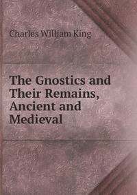 The Gnostics and Their Remains, Ancient and Medieval