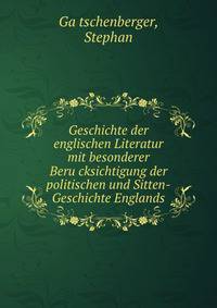 Geschichte der englischen Literatur mit besonderer Beru?cksichtigung der politischen und Sitten-Geschichte Englands