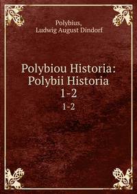 Polybiou Historia: Polybii Historia. 1-2