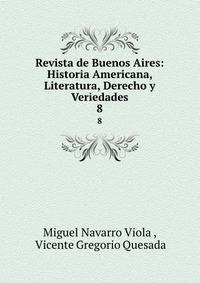 Revista de Buenos Aires: Historia Americana, Literatura, Derecho y Veriedades. 8