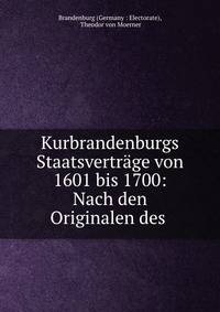Kurbrandenburgs Staatsvertrage von 1601 bis 1700: Nach den Originalen des .