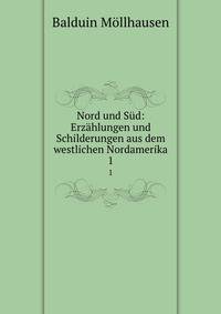 Nord und Sd: Erzhlungen und Schilderungen aus dem westlichen Nordamerika. 1