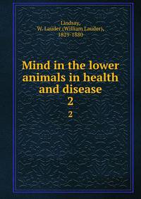 Mind in the lower animals in health and disease. 2