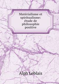 Materialisme et spiritualisme: etude de philosophie positive