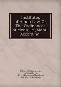 Institutes of Hindu Law, Or, The Ordinances of Menu i.e., Manu: According .