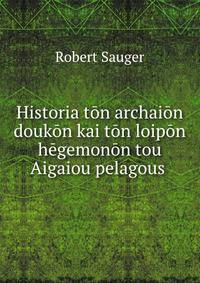 Historia ton archaion doukon kai ton loipon hegemonon tou Aigaiou pelagous .