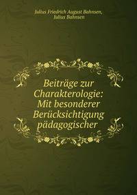 Beitrage zur Charakterologie: Mit besonderer Berucksichtigung padagogischer .