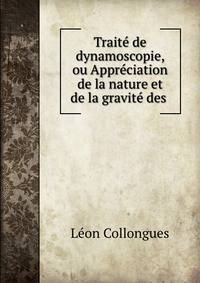 Traite de dynamoscopie, ou Appreciation de la nature et de la gravite des .