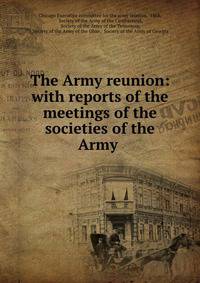 The Army reunion: with reports of the meetings of the societies of the Army .