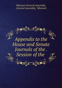 Appendix to the House and Senate Journals of the . Session of the .