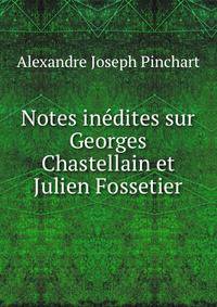 Notes inedites sur Georges Chastellain et Julien Fossetier