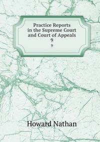 Practice Reports in the Supreme Court and Court of Appeals. 9