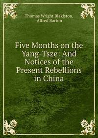 Five Months on the Yang-Tsze: And Notices of the Present Rebellions in China