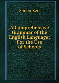 A Comprehensive Grammar of the English Language: For the Use of Schools
