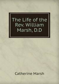 The Life of the Rev. William Marsh, D.D.