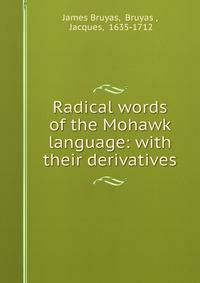 Radical words of the Mohawk language: with their derivatives