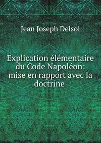 Explication elementaire du Code Napoleon: mise en rapport avec la doctrine .