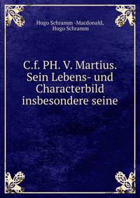 C.f. PH. V. Martius. Sein Lebens- und Characterbild insbesondere seine .