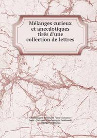 M?langes curieux et anecdotiques tir?s d'une collection de lettres .