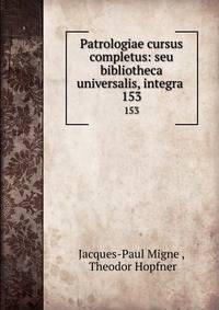 Patrologiae cursus completus: seu bibliotheca universalis, integra .. 153