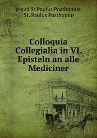 Colloquia Collegialia in VI. Episteln an alle Mediciner