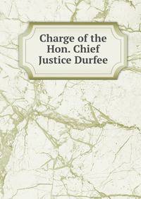 Charge of the Hon. Chief Justice Durfee