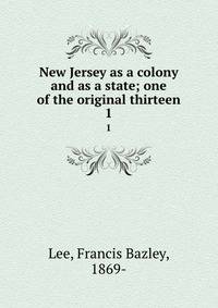 New Jersey as a colony and as a state; one of the original thirteen. 1