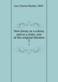 New Jersey as a colony and as a state; one of the original thirteen. 2