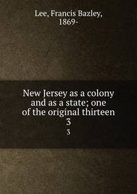 New Jersey as a colony and as a state; one of the original thirteen. 3