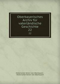Oberbayerisches Archiv fr vaterlndische Geschichte. 22