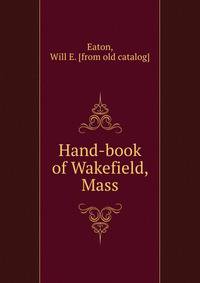 Hand-book of Wakefield, Mass