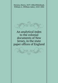 An analytical index to the colonial documents of New Jersey, in the state paper offices of England