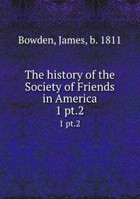 The history of the Society of Friends in America. 1 pt.2