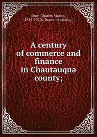 A century of commerce and finance in Chautauqua county;