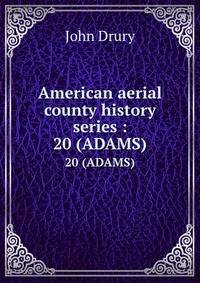 American aerial county history series :. 20 (ADAMS)